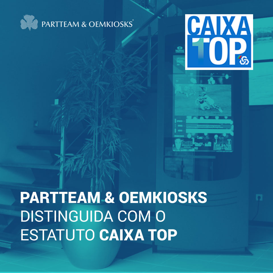 PARTTEAM & OEMKIOSKS distinguida com estatuto CAIXA TOP 2020